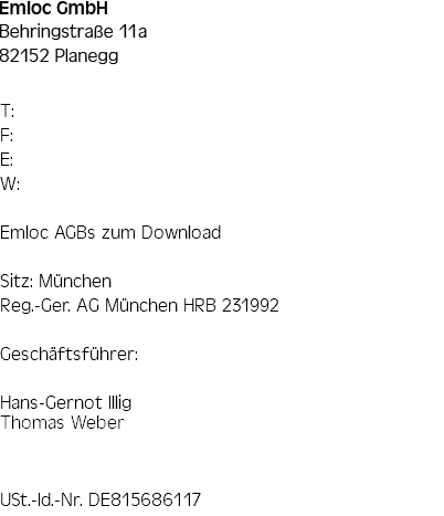 Emloc GmbH Schönchenstraße 6 81545 München T: F: E: W: Emloc AGBs zum Download Sitz: München Reg.-Ger. AG München HRB 231992 Geschäftsführer: Hans-Gernot Illig Malte Iversen Thomas Weber USt.-Id.-Nr. DE815686117